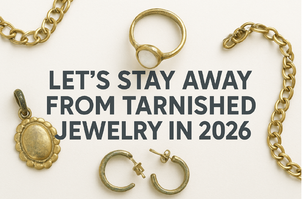 let's stay away from tarnished jewelry in 2026